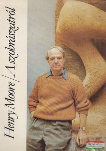 Henry Moore - A szobrászatról