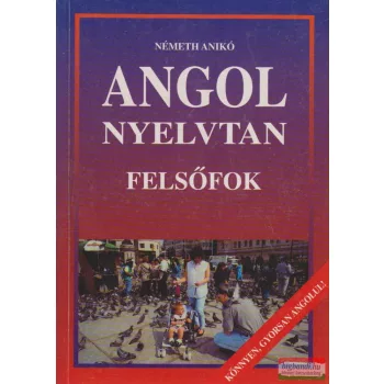 Németh Anikó - Angol nyelvtan - Felsőfok