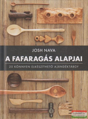 Josh Nava -  A fafaragás alapjai - 25 könnyen elkészíthető ajándéktárgy