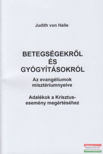 Judith von Halle - Betegségekről és gyógyításokról - Az evangéliumok misztériumnyelve / Adalékok a Krisztus-esemény megértéséhez
