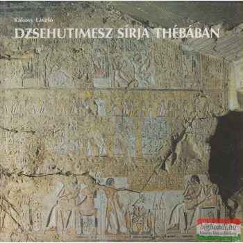 Kákosy László - Dzsehutimesz sírja Thébában