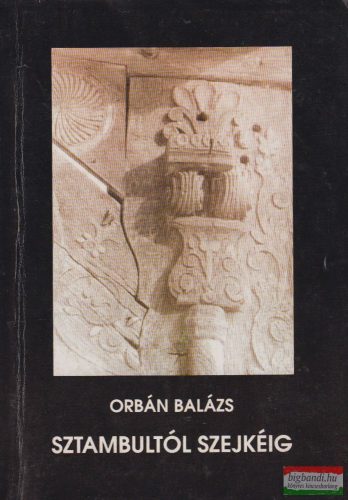 Orbán Balázs - Sztambultól Szejkéig - Válogatott írások