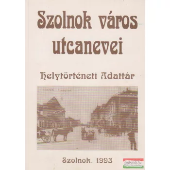 Szolnok város utcanevei - Helytörténeti adattár