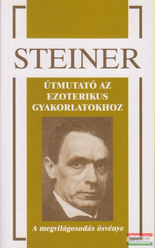 Rudolf Steiner - Útmutató az ezoterikus gyakorlatokhoz