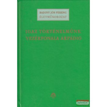   Badiny Jós Ferenc - Igaz történelmünk vezérfonala Árpádig 
