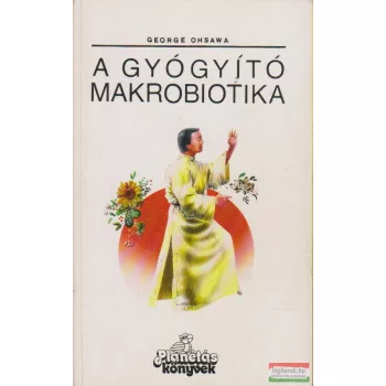 George Ohsawa - A gyógyító makrobiotika