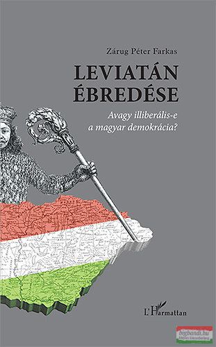 Zárug Péter Farkas - Leviatán ébredése - Avagy illiberális-e a magyar demokrácia? 
