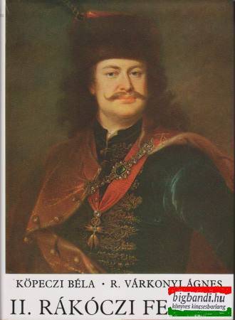 Köpeczi Béla - R. Várkonyi Ágnes - II. Rákóczi Ferenc