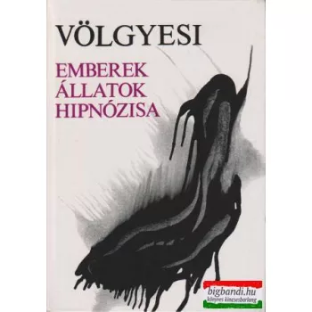 Dr. Völgyesi Ferenc - Emberek, állatok hipnózisa