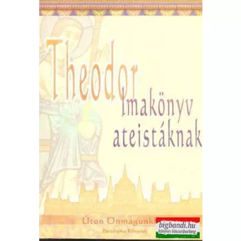Theodor - Imakönyv ateistáknak - Úton Önmagunkhoz 