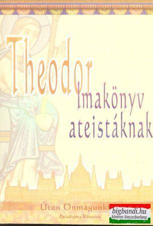 Theodor - Imakönyv ateistáknak - Úton Önmagunkhoz 