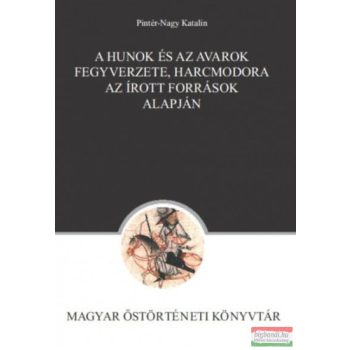   Pintér-Nagy Katalin - A hunok és az avarok fegyverzete, harcmodora az írott források alapján 