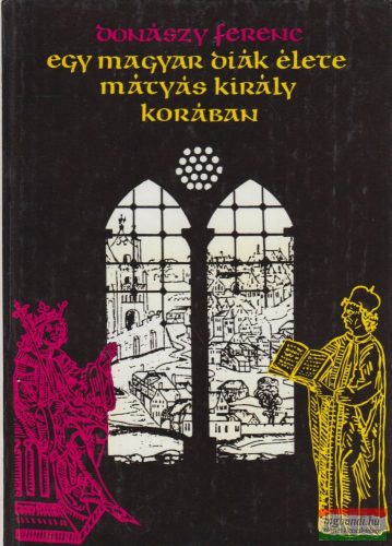 Donászy Ferenc - Egy magyar diák élete Mátyás király korában