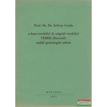   Prof. Dr. Dr. Szilvay Gyula - A bars-verebélyi és nógrád-verebélyi VEREB (Hunyadi) család geneológiai adatai