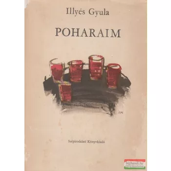 Illyés Gyula - Poharaim - Összegyűjtött versek