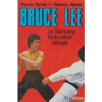   Plavecz Tamás, Plavecz Nándor - Bruce Lee - A Sárkány titokzatos világa