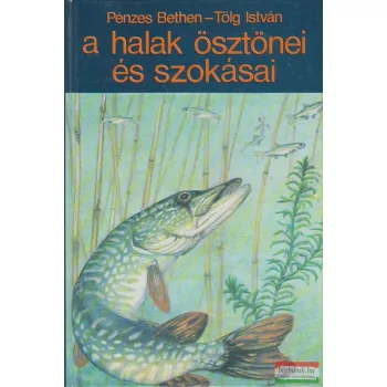   Pénzes Bethen, Tölg István - A halak ösztönei és szokásai