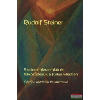   Rudolf Steiner - Szellemi hierarchiák és tükröződésük a fizikai világban