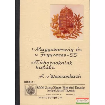   A. v. Weissenbach - Magyarország és a Fegyveres-SS / Tábornokaink halála