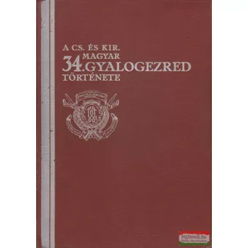 A Cs. és Kir. 34. Magyar Gyalogezred története 1734-1918.