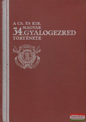 A Cs. és Kir. 34. Magyar Gyalogezred története 1734-1918.