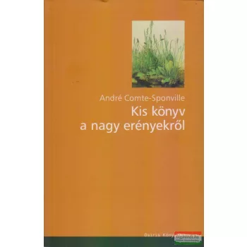 André Comte-Sponville - Kis könyv a nagy erényekről