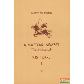  Badiny Jós Ferenc - A magyar nemzet történetének kis tükre I.