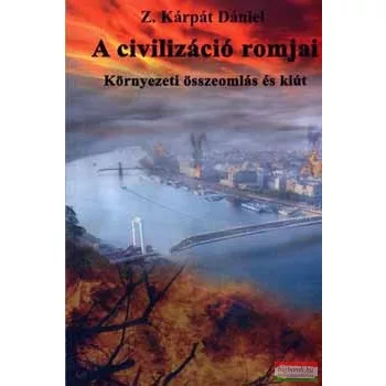   Z. Kárpát Dániel - A civilizáció romjai - környezeti összeomlás és kiút