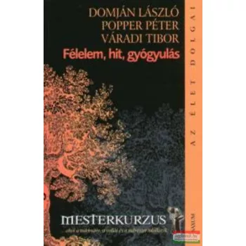  Domján László, Popper Péter, Váradi Tibor - Félelem, hit, gyógyulás 