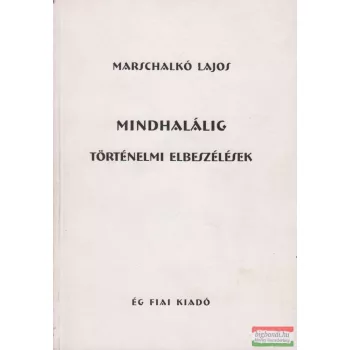   Marschalkó Lajos - Mindhalálig - Történelmi elbeszélések