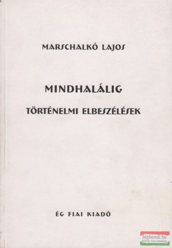 Marschalkó Lajos - Mindhalálig - Történelmi elbeszélések