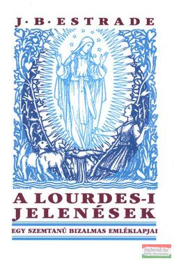 J. B. Estrade - A Lourdes-i jelenések - Egy szemtanú bizalmas emléklapjai