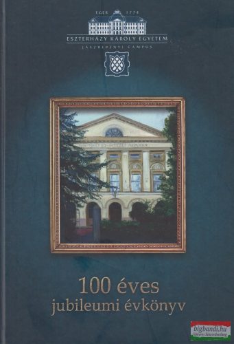 Dr. Varró Bernadett szerk. - Eszterházy Károly Egyetem Jászberényi Campus - 100 éves jubileumi évkönyv