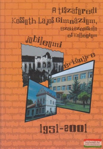 Dobrosi György, Dr. Harka Ákos szerk. - A tiszafüredi Kossuth Lajos Gimnázium, Szakközépiskola és Kollégium jubileumi évkönyve 1951-2001