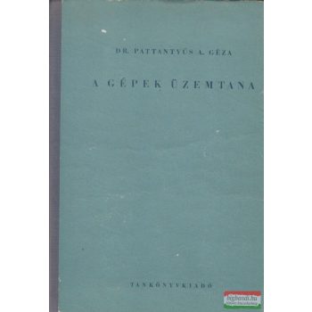 Dr. Pattantyús A. Géza - A gépek üzemtana