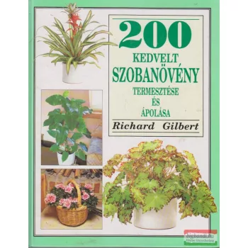   Richard Gilbert - 200 kedvelt szobanövény termesztése és ápolása
