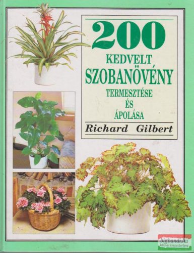 Richard Gilbert - 200 kedvelt szobanövény termesztése és ápolása