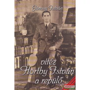 Jánosy István - Vitéz Horthy István a repülő