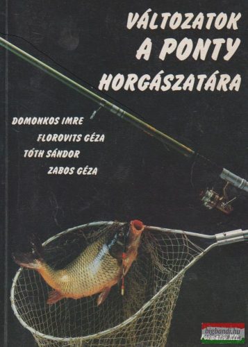 Domonkos Imre, Florovits Géza, Tóth Sándor, Zabos Géza - Változatok a ponty horgászatára