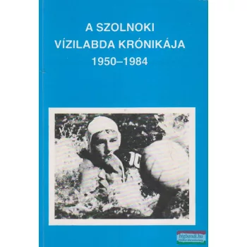   Varga Lajos szerk. - A szolnoki vízilabda krónikája 1950-1984