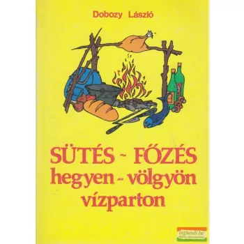   Dobozy László - Sütés-főzés hegyen-völgyön, vízparton