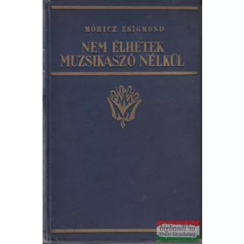 Móricz Zsigmond - Nem élhetek muzsikaszó nélkül
