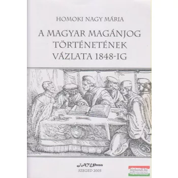   Homoki Nagy Mária - A magyar magánjog történetének vázlata 1848-ig