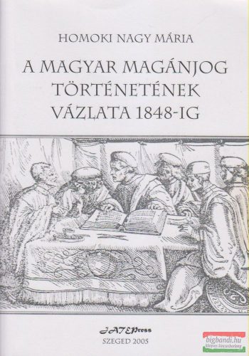 Homoki Nagy Mária - A magyar magánjog történetének vázlata 1848-ig