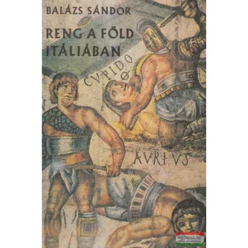   Balázs Sándor - Reng a föld Itáliában - Spartacus élete és kora