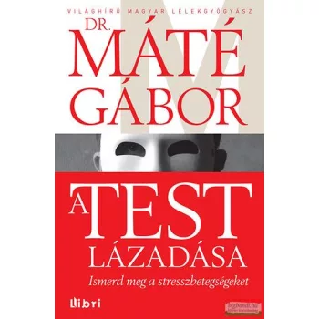   Dr. Máté Gábor- A test lázadása - Ismerd meg a stresszbetegségeket 