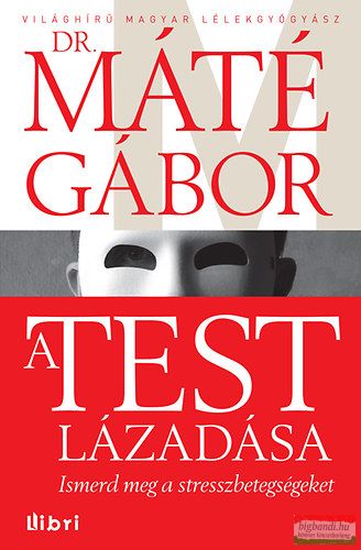 Dr. Máté Gábor- A test lázadása - Ismerd meg a stresszbetegségeket 