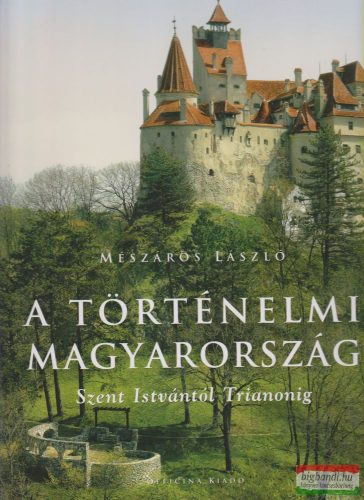 Mészáros László - A történelmi Magyarország Szent Istvántól Trianonig