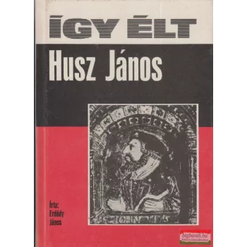 Erdődy János - Így élt Husz János 