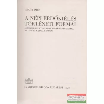   Hegyi Imre - A népi erdőkiélés történeti formái - Az Északkeleti-Bakony erdőgazdálkodása az utolsó kétszáz évben